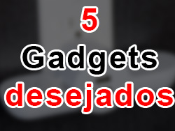 5 Gadgets que todos gostariam de ter